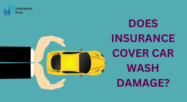 DOES INSURANCE COVER CAR WASH DAMAGE?