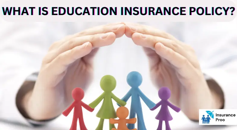 WHAT IS EDUCATION INSURANCE POLICY?