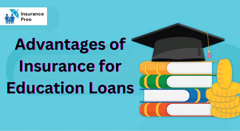 Advantages of Insurance for Education Loans: