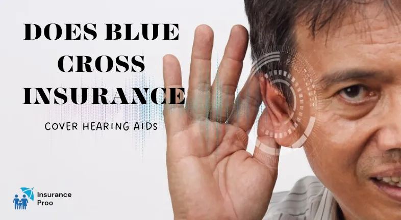 DOES BLUE CROSS INSURANCE COVER HEARING AIDS-